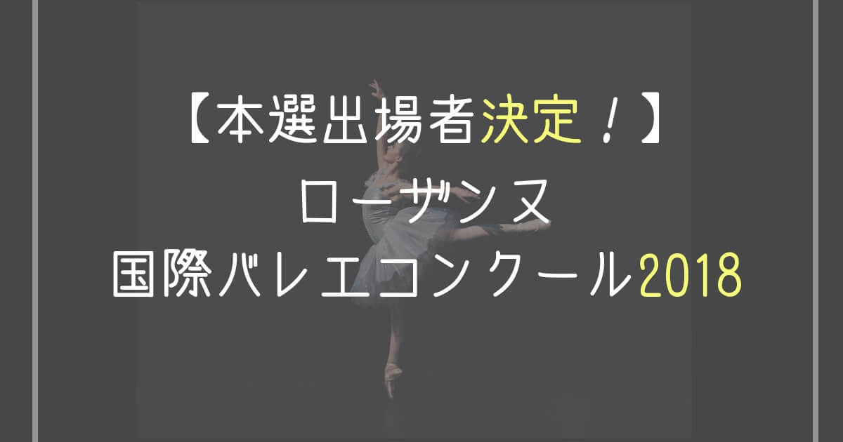 本選出場者決定 ローザンヌ国際バレエコンクール18 Ballet Style バレエ スタイル